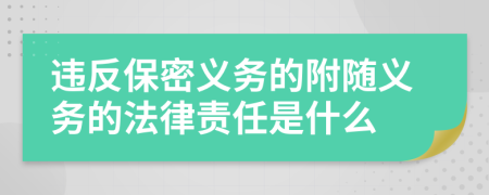 违反保密义务的附随义务的法律责任是什么