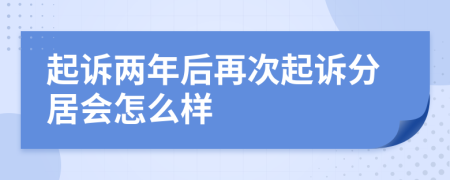 起诉两年后再次起诉分居会怎么样