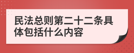 民法总则第二十二条具体包括什么内容