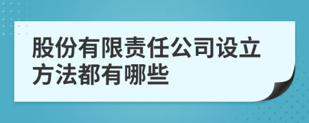 股份有限责任公司设立方法都有哪些