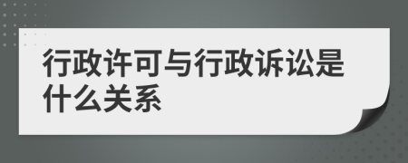行政许可与行政诉讼是什么关系