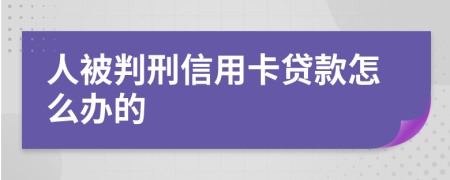 人被判刑信用卡贷款怎么办的