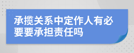 承揽关系中定作人有必要要承担责任吗