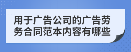 用于广告公司的广告劳务合同范本内容有哪些
