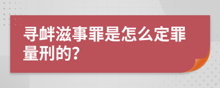 寻衅滋事罪是怎么定罪量刑的？