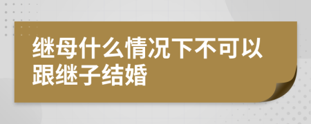 继母什么情况下不可以跟继子结婚