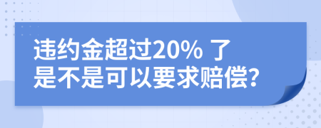 违约金超过20% 了是不是可以要求赔偿？