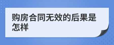 购房合同无效的后果是怎样