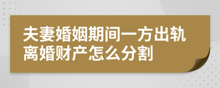 夫妻婚姻期间一方出轨离婚财产怎么分割