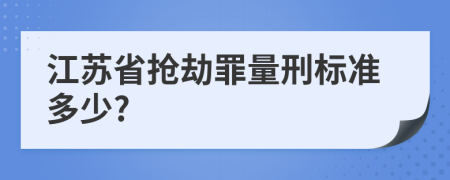 江苏省抢劫罪量刑标准多少?