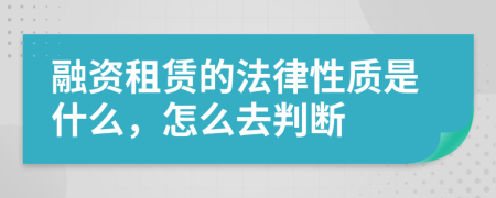 融资租赁的法律性质是什么，怎么去判断