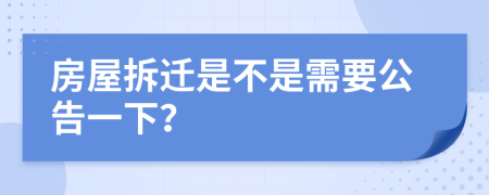 房屋拆迁是不是需要公告一下？