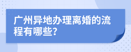 广州异地办理离婚的流程有哪些？