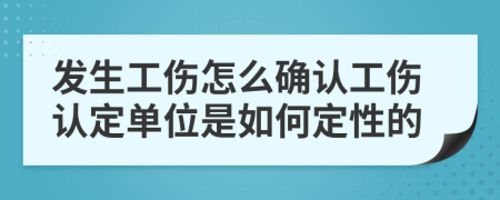 发生工伤怎么确认工伤认定单位是如何定性的