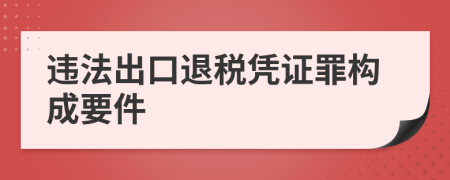 违法出口退税凭证罪构成要件