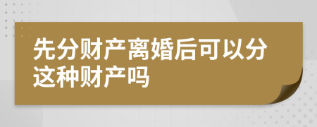 先分财产离婚后可以分这种财产吗