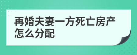 再婚夫妻一方死亡房产怎么分配