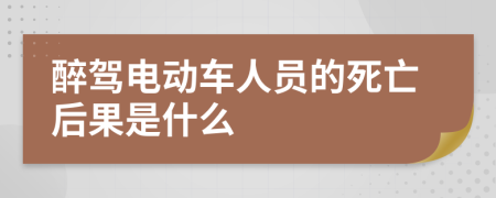 醉驾电动车人员的死亡后果是什么