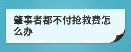 肇事者都不付抢救费怎么办