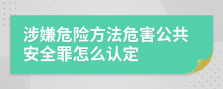 涉嫌危险方法危害公共安全罪怎么认定