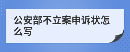 公安部不立案申诉状怎么写