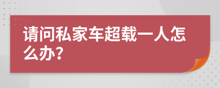 请问私家车超载一人怎么办？