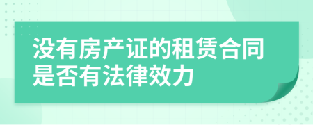 没有房产证的租赁合同是否有法律效力