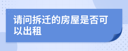 请问拆迁的房屋是否可以出租