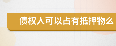 债权人可以占有抵押物么