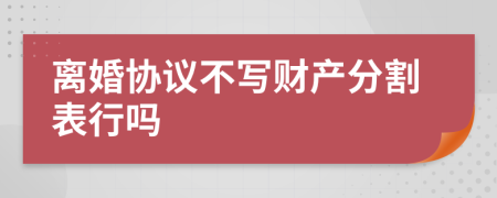 离婚协议不写财产分割表行吗
