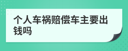 个人车祸赔偿车主要出钱吗