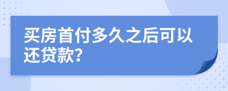 买房首付多久之后可以还贷款？