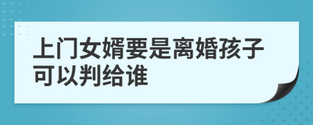 上门女婿要是离婚孩子可以判给谁