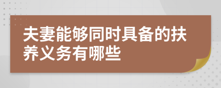 夫妻能够同时具备的扶养义务有哪些