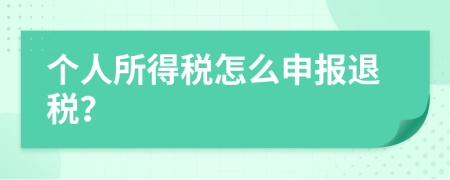 个人所得税怎么申报退税？