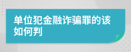 单位犯金融诈骗罪的该如何判