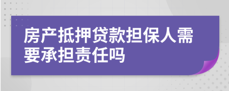 房产抵押贷款担保人需要承担责任吗