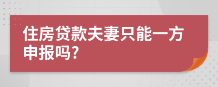 住房贷款夫妻只能一方申报吗?