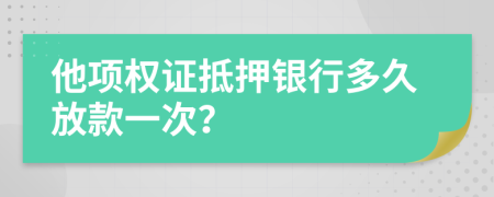 他项权证抵押银行多久放款一次？