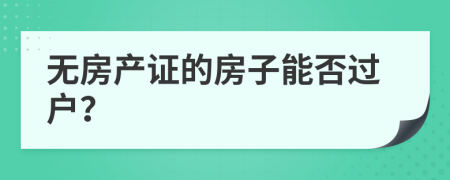 无房产证的房子能否过户？