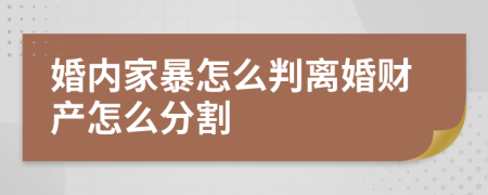 婚内家暴怎么判离婚财产怎么分割