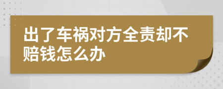出了车祸对方全责却不赔钱怎么办