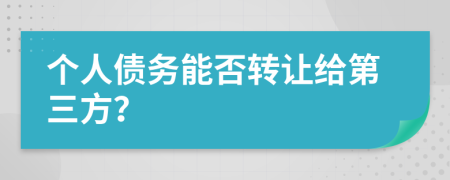 个人债务能否转让给第三方？