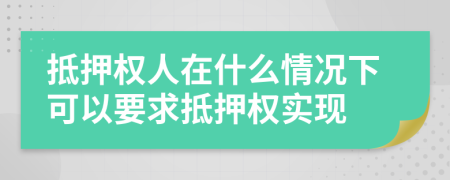 抵押权人在什么情况下可以要求抵押权实现