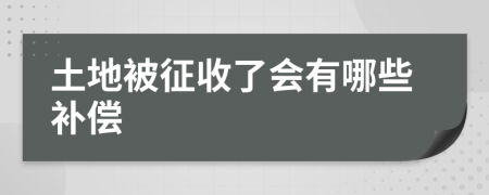 土地被征收了会有哪些补偿