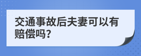 交通事故后夫妻可以有赔偿吗？