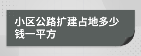 小区公路扩建占地多少钱一平方