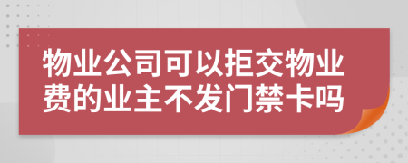 物业公司可以拒交物业费的业主不发门禁卡吗