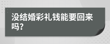 没结婚彩礼钱能要回来吗？