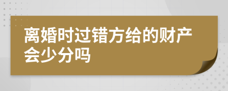 离婚时过错方给的财产会少分吗